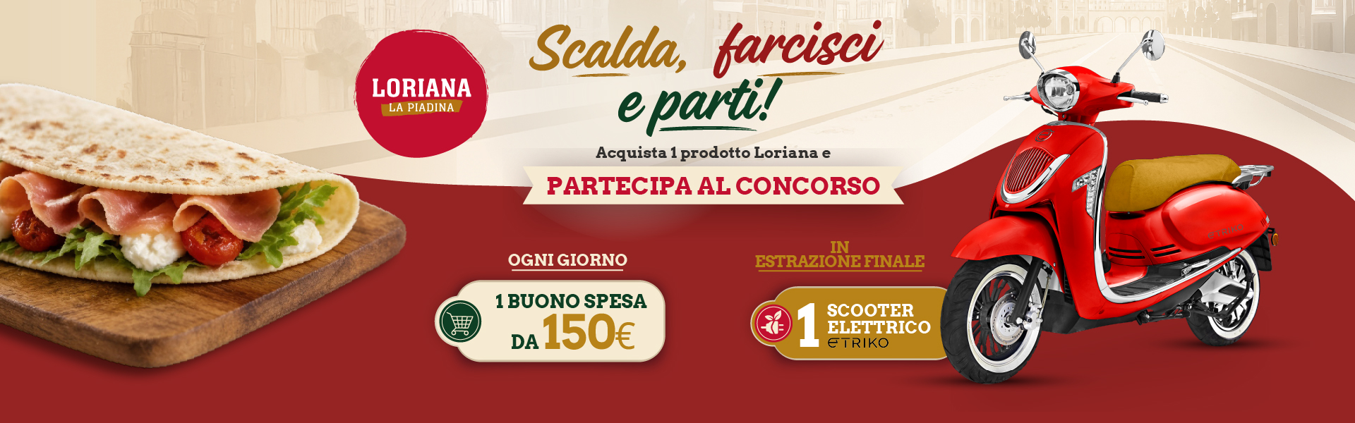 Banner dell'iniziativa Scalda, farcisci e parti: acquista un prodotto Loriana e prova a vincere uno dei 41 buoni spesa da 150 euro o lo scooter dell'estrazione finale